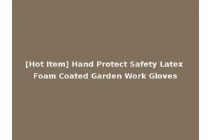 [Hot Item] Hand Protect Safety Latex Foam Coated Garden Work Gloves