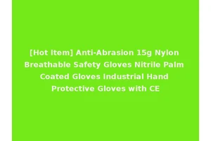 [Hot Item] Anti-Abrasion 15g Nylon Breathable Safety Gloves Nitrile Palm Coated Gloves Industrial Hand Protective Gloves with CE