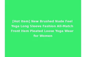 [Hot Item] New Brushed Nude Feel Yoga Long Sleeve Fashion All-Match Front Hem Pleated Loose Yoga Wear for Women