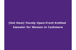 [Hot Item] Trendy Open-Front Knitted Sweater for Women in Cashmere