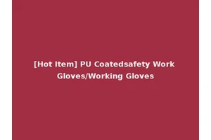 [Hot Item] PU Coatedsafety Work Gloves/Working Gloves