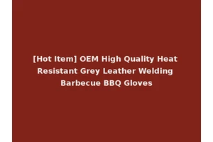 [Hot Item] OEM High Quality Heat Resistant Grey Leather Welding Barbecue BBQ Gloves