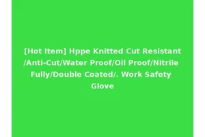 [Hot Item] Hppe Knitted Cut Resistant/Anti-Cut/Water Proof/Oil Proof/Nitrile Fully/Double Coated/. Work Safety Glove