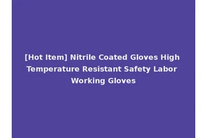 [Hot Item] Nitrile Coated Gloves High Temperature Resistant Safety Labor Working Gloves