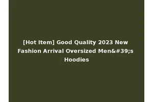 [Hot Item] Good Quality 2023 New Fashion Arrival Oversized Men's Hoodies