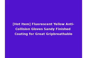 [Hot Item] Fluorescent Yellow Anti-Collision Gloves Sandy Finished Coating for Great Gripbreathable
