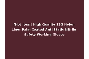 [Hot Item] High Quality 13G Nylon Liner Palm Coated Anti Static Nitrile Safety Working Gloves