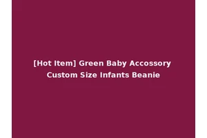 [Hot Item] Green Baby Accossory Custom Size Infants Beanie