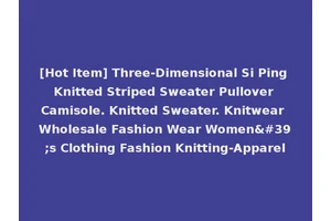 [Hot Item] Three-Dimensional Si Ping Knitted Striped Sweater Pullover Camisole. Knitted Sweater. Knitwear Wholesale Fashion Wear Women's Clothing Fashion Knitting-Apparel