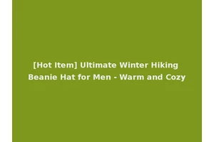 [Hot Item] Ultimate Winter Hiking Beanie Hat for Men - Warm and Cozy
