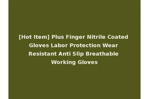 [Hot Item] Plus Finger Nitrile Coated Gloves Labor Protection Wear Resistant Anti Slip Breathable Working Gloves