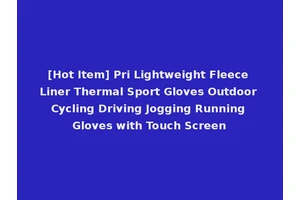 [Hot Item] Pri Lightweight Fleece Liner Thermal Sport Gloves Outdoor Cycling Driving Jogging Running Gloves with Touch Screen