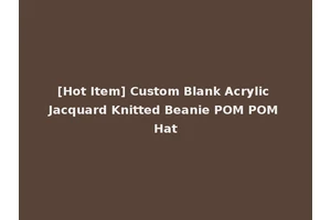 [Hot Item] Custom Blank Acrylic Jacquard Knitted Beanie POM POM Hat