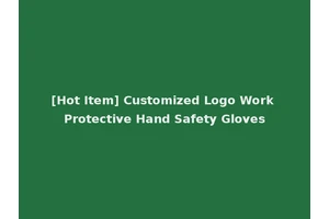 [Hot Item] Customized Logo Work Protective Hand Safety Gloves