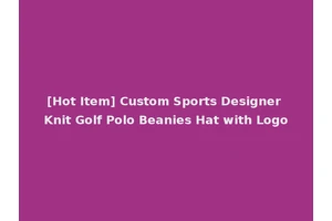 [Hot Item] Custom Sports Designer Knit Golf Polo Beanies Hat with Logo