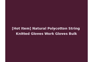[Hot Item] Natural Polycotton String Knitted Gloves Work Gloves Bulk