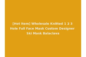 [Hot Item] Wholesale Knitted 1 2 3 Hole Full Face Mask Custom Designer Ski Mask Balaclava