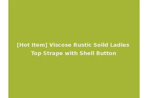 [Hot Item] Viscose Rustic Soild Ladies Top Strape with Shell Button