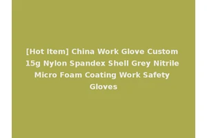 [Hot Item] China Work Glove Custom 15g Nylon Spandex Shell Grey Nitrile Micro Foam Coating Work Safety Gloves