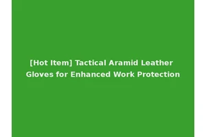 [Hot Item] Tactical Aramid Leather Gloves for Enhanced Work Protection