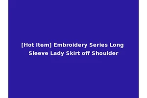 [Hot Item] Embroidery Series Long Sleeve Lady Skirt off Shoulder