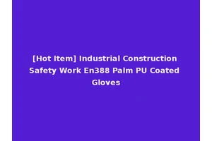 [Hot Item] Industrial Construction Safety Work En388 Palm PU Coated Gloves