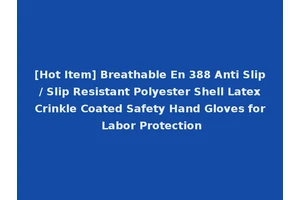 [Hot Item] Breathable En 388 Anti Slip / Slip Resistant Polyester Shell Latex Crinkle Coated Safety Hand Gloves for Labor Protection
