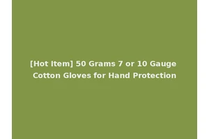 [Hot Item] 50 Grams 7 or 10 Gauge Cotton Gloves for Hand Protection