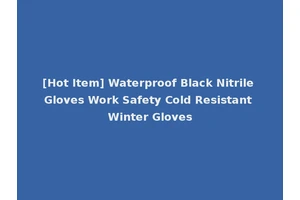 [Hot Item] Waterproof Black Nitrile Gloves Work Safety Cold Resistant Winter Gloves