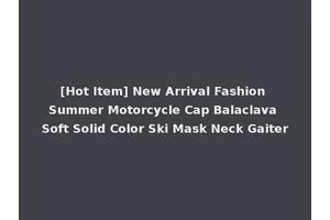 [Hot Item] New Arrival Fashion Summer Motorcycle Cap Balaclava Soft Solid Color Ski Mask Neck Gaiter