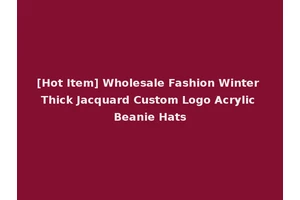 [Hot Item] Wholesale Fashion Winter Thick Jacquard Custom Logo Acrylic Beanie Hats