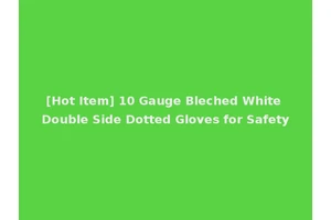 [Hot Item] 10 Gauge Bleched White Double Side Dotted Gloves for Safety