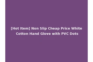 [Hot Item] Non Slip Cheap Price White Cotton Hand Glove with PVC Dots