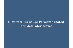 [Hot Item] 13 Gauge Polyester Coated Crinkled Latex Gloves