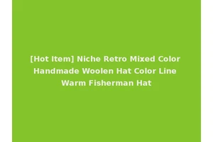 [Hot Item] Niche Retro Mixed Color Handmade Woolen Hat Color Line Warm Fisherman Hat