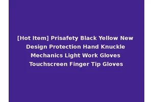 [Hot Item] Prisafety Black Yellow New Design Protection Hand Knuckle Mechanics Light Work Gloves Touchscreen Finger Tip Gloves