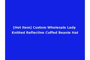 [Hot Item] Custom Wholesale Lady Knitted Reflective Cuffed Beanie Hat