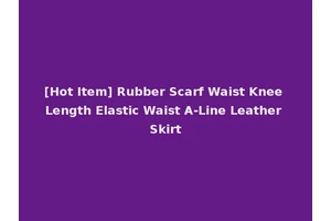 [Hot Item] Rubber Scarf Waist Knee Length Elastic Waist A-Line Leather Skirt