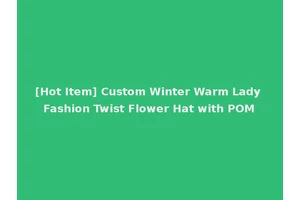[Hot Item] Custom Winter Warm Lady Fashion Twist Flower Hat with POM
