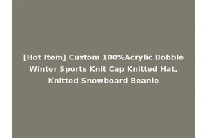 [Hot Item] Custom 100%Acrylic Bobble Winter Sports Knit Cap Knitted Hat, Knitted Snowboard Beanie