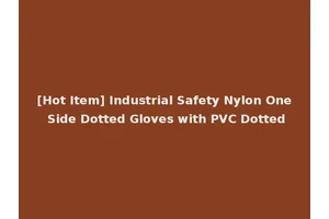 [Hot Item] Industrial Safety Nylon One Side Dotted Gloves with PVC Dotted