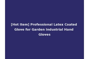 [Hot Item] Professional Latex Coated Glove for Garden Industrial Hand Gloves