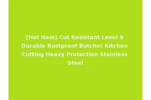 [Hot Item] Cut Resistant Level 9 Durable Rustproof Butcher Kitchen Cutting Heavy Protection Stainless Steel