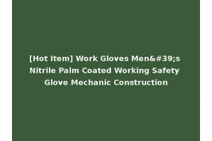 [Hot Item] Work Gloves Men's Nitrile Palm Coated Working Safety Glove Mechanic Construction