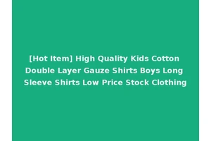 [Hot Item] High Quality Kids Cotton Double Layer Gauze Shirts Boys Long Sleeve Shirts Low Price Stock Clothing