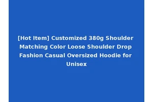 [Hot Item] Customized 380g Shoulder Matching Color Loose Shoulder Drop Fashion Casual Oversized Hoodie for Unisex