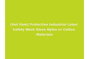 [Hot Item] Protective Industrial Labor Safety Work Glove Nylon or Cotton Materials