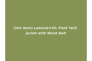 [Hot Item] Ladies' Plaid Twill Jacket with Waist Belt
