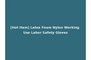 [Hot Item] Latex Foam Nylon Working Use Labor Safety Gloves