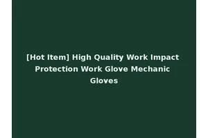 [Hot Item] High Quality Work Impact Protection Work Glove Mechanic Gloves